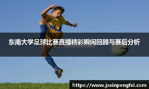 东南大学足球比赛直播精彩瞬间回顾与赛后分析