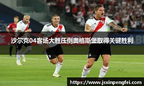 沙尔克04客场大胜压倒奥格斯堡取得关键胜利
