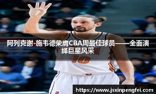 阿列克谢-施韦德荣膺CBA周最佳球员——全面演绎巨星风采