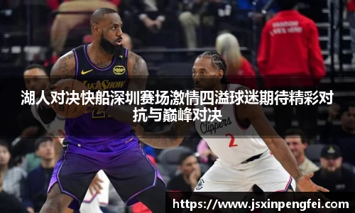 湖人对决快船深圳赛场激情四溢球迷期待精彩对抗与巅峰对决