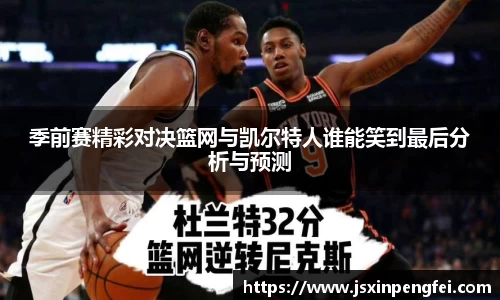 季前赛精彩对决篮网与凯尔特人谁能笑到最后分析与预测